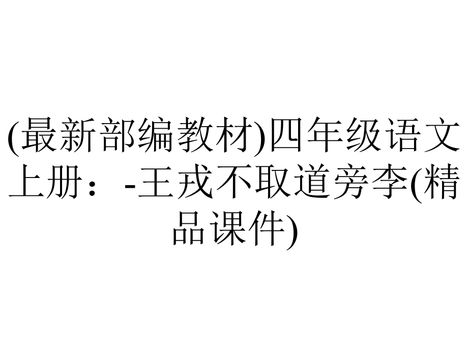 (最新部编教材)四年级语文上册：-王戎不取道旁李(精品课件).pptx_第1页