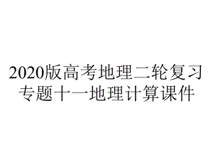 2020版高考地理二轮复习专题十一地理计算课件.pptx