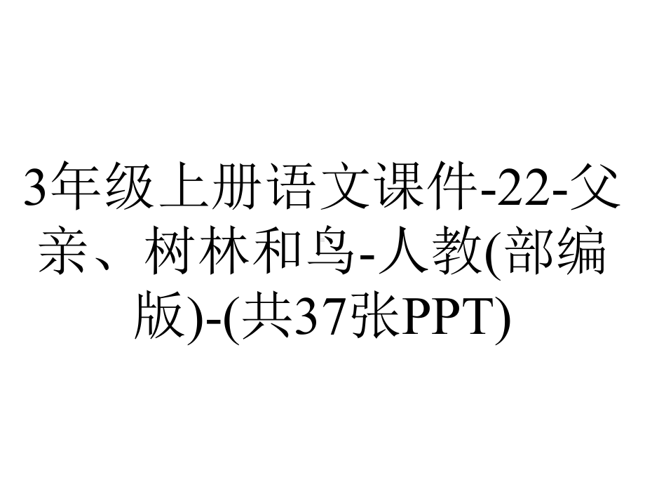 3年级上册语文课件-22-父亲、树林和鸟-人教(部编版)-(共37张PPT).ppt_第1页