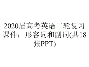 2020届高考英语二轮复习课件：形容词和副词(共18张PPT).ppt