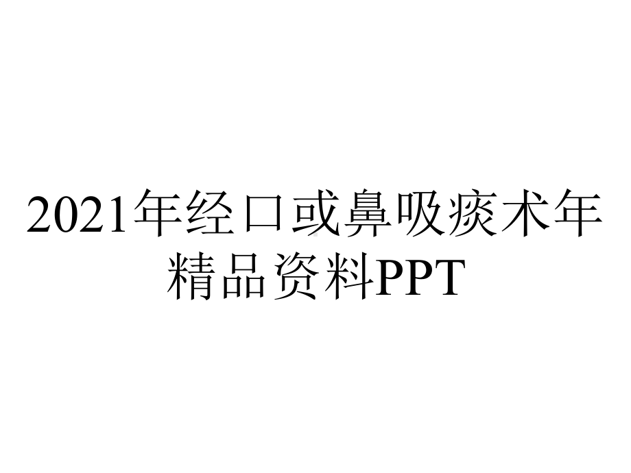 2021年经口或鼻吸痰术年精品资料PPT.pptx_第1页