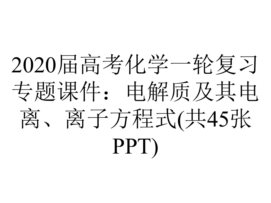 2020届高考化学一轮复习专题课件：电解质及其电离、离子方程式(共45张PPT).pptx_第1页