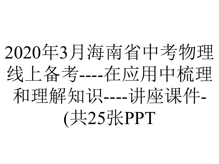 2020年3月海南省中考物理线上备考-在应用中梳理和理解知识-讲座课件-(共25张.ppt_第1页