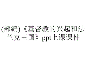 (部编)《基督教的兴起和法兰克王国》ppt上课课件.pptx