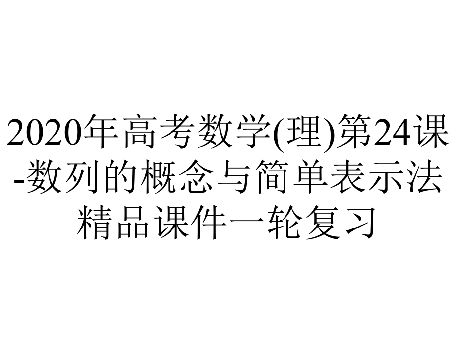 2020年高考数学(理)第24课-数列的概念与简单表示法精品课件一轮复习.pptx_第1页