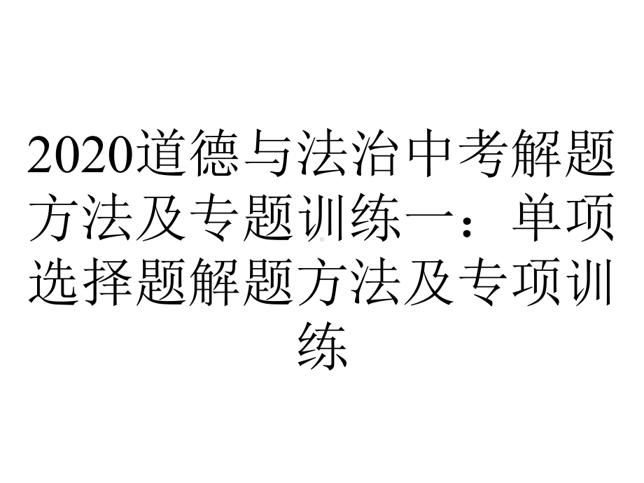 2020道德与法治中考解题方法及专题训练一：单项选择题解题方法及专项训练.ppt_第1页