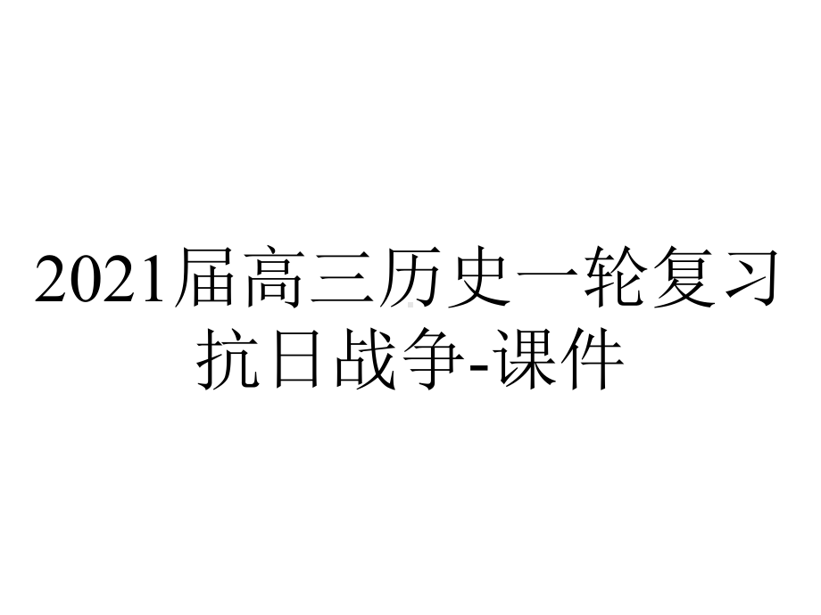 2021届高三历史一轮复习抗日战争-课件.pptx_第1页