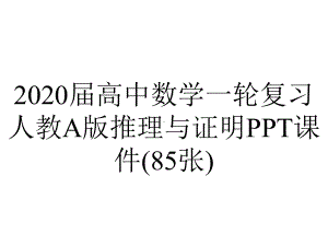 2020届高中数学一轮复习人教A版推理与证明PPT课件(85张).ppt