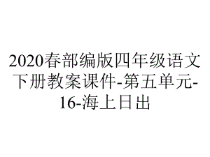 2020春部编版四年级语文下册教案课件-第五单元-16-海上日出.ppt