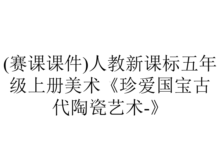 (赛课课件)人教新课标五年级上册美术《珍爱国宝古代陶瓷艺术-》.ppt_第1页