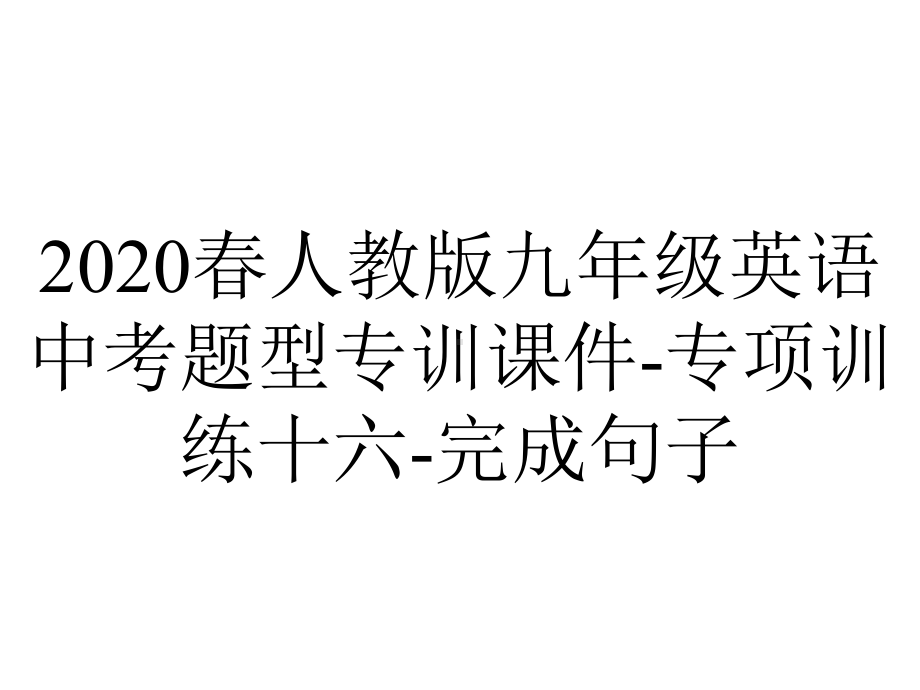 2020春人教版九年级英语中考题型专训课件-专项训练十六-完成句子.pptx_第1页