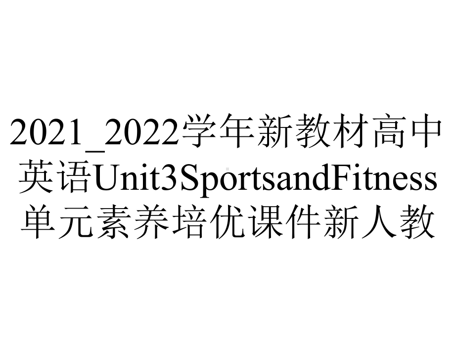 2021-2022学年新教材高中英语Unit3SportsandFitness单元素养培优课件新人教.ppt-(课件无音视频)_第1页