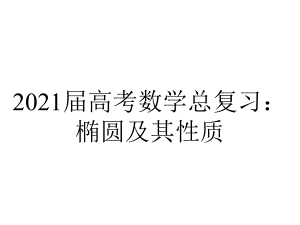 2021届高考数学总复习：椭圆及其性质.ppt