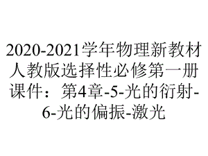 2020-2021学年物理新教材人教版选择性必修第一册课件：第4章-5-光的衍射-6-光的偏振-激光.ppt