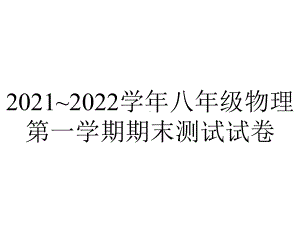 2021~2022学年八年级物理第一学期期末测试试卷.pptx