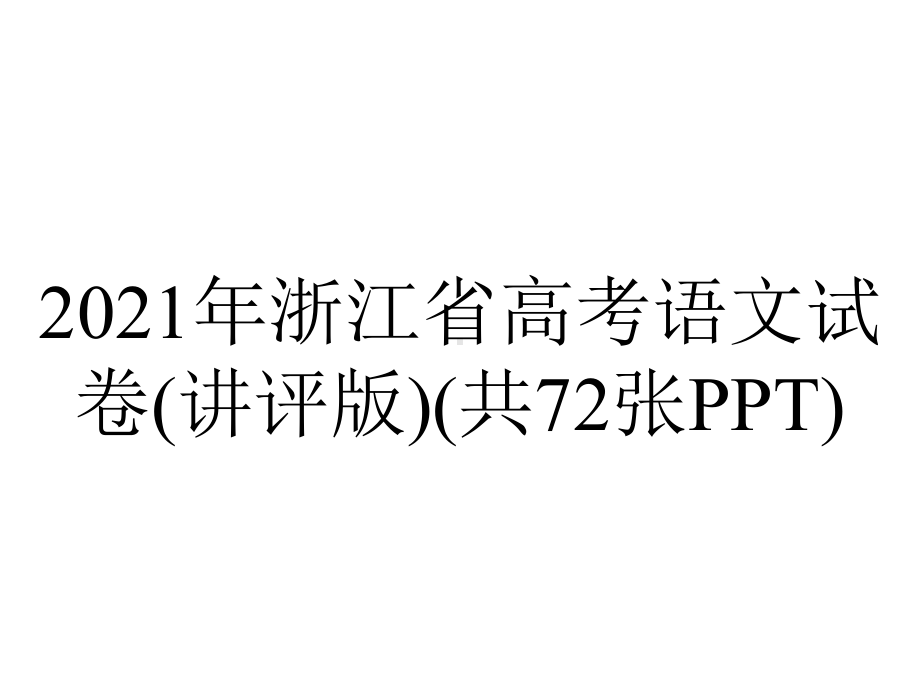 2021年浙江省高考语文试卷(讲评版)(共72张PPT).pptx_第1页