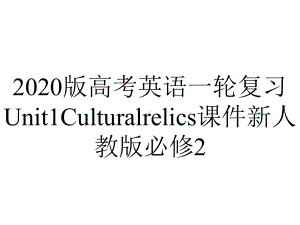 2020版高考英语一轮复习Unit1Culturalrelics课件新人教版必修2.ppt