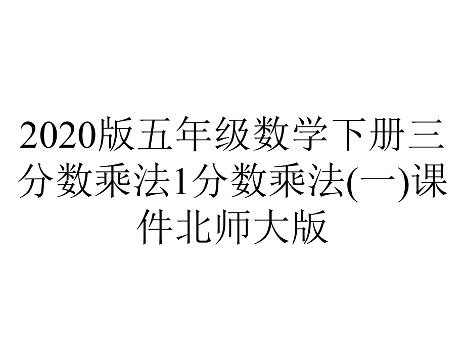 2020版五年级数学下册三分数乘法1分数乘法(一)课件北师大版.ppt_第1页