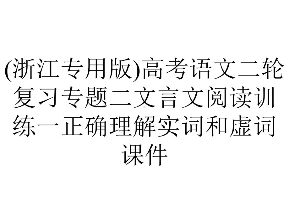 (浙江专用版)高考语文二轮复习专题二文言文阅读训练一正确理解实词和虚词课件.pptx_第1页