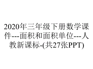 2020年三年级下册数学课件--面积和面积单位--人教新课标-(共27张PPT).ppt