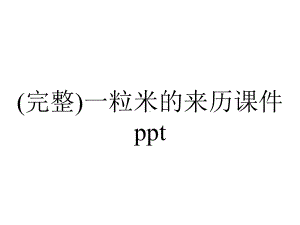 (完整)一粒米的来历课件ppt.ppt