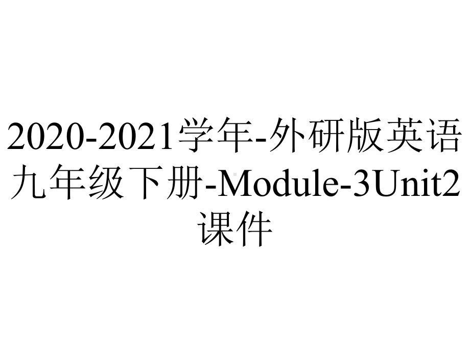 2020-2021学年-外研版英语九年级下册-Module-3Unit2课件.ppt-(课件无音视频)_第1页