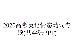 2020高考英语情态动词专题(共44张PPT).pptx