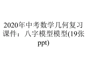 2020年中考数学几何复习课件：八字模型模型(19张ppt).pptx