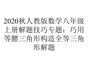 2020秋人教版数学八年级上册解题技巧专题：巧用等腰三角形构造全等三角形解题.ppt