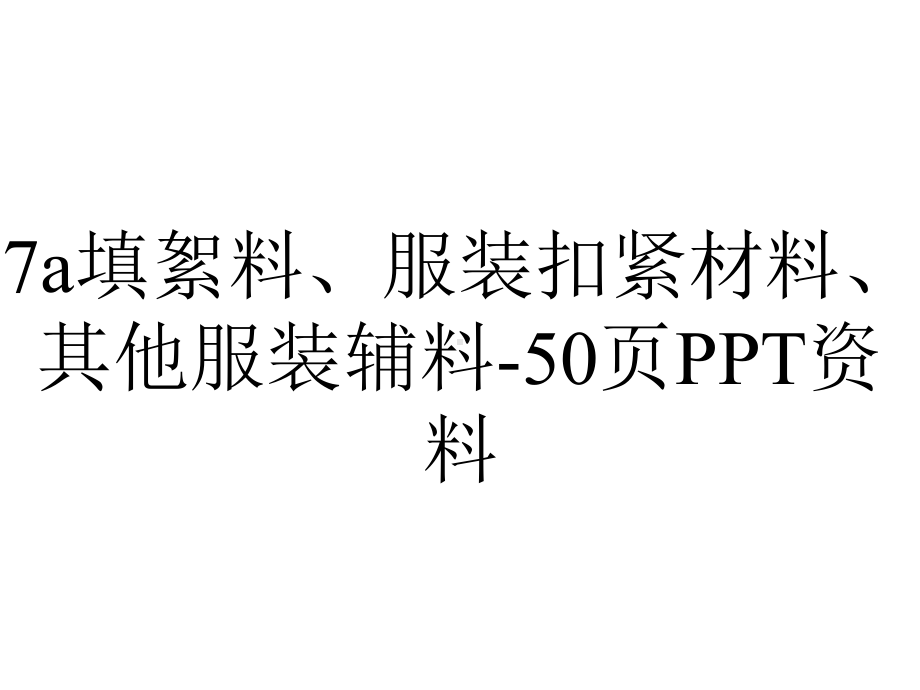 7a填絮料、服装扣紧材料、其他服装辅料50p.ppt_第1页