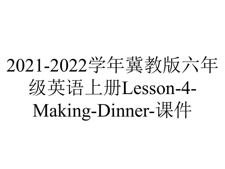 2021-2022学年冀教版六年级英语上册Lesson-4-Making-Dinner-课件.pptx-(课件无音视频)_第1页