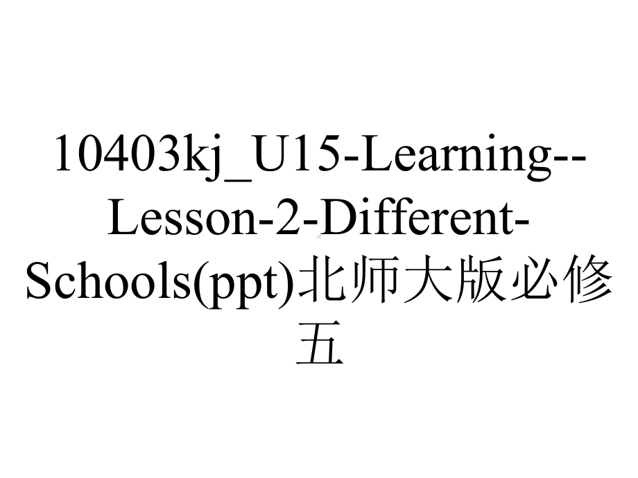 10403kj-U15-Learning-Lesson-2-Different-Schools(ppt)北师大版必修五.ppt-(课件无音视频)_第1页