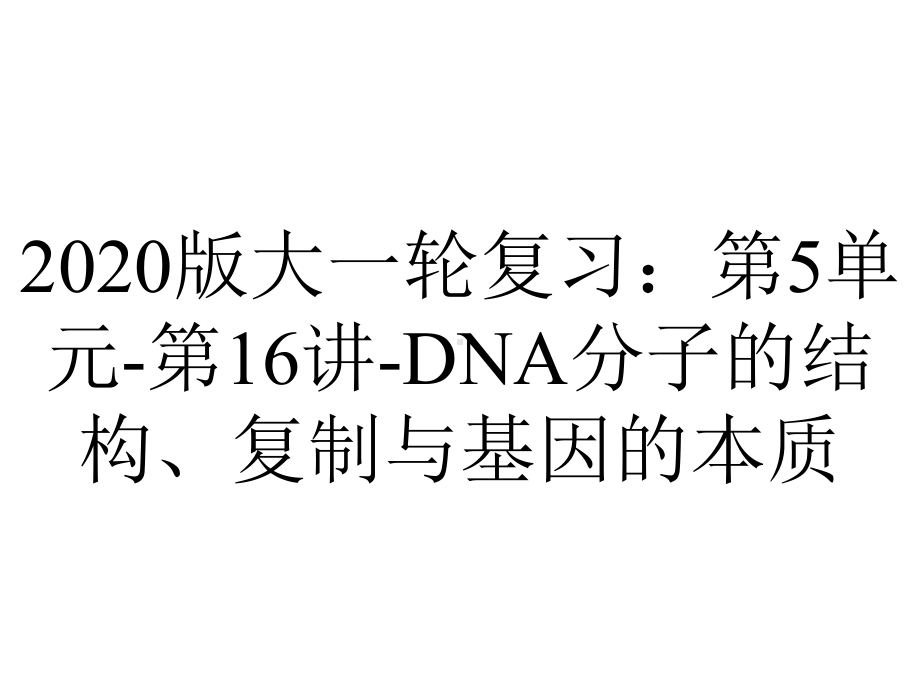 2020版大一轮复习：第5单元-第16讲-DNA分子的结构、复制与基因的本质.pptx_第1页