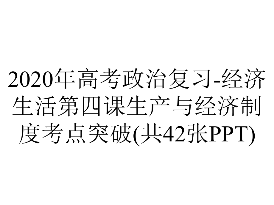 2020年高考政治复习-经济生活第四课生产与经济制度考点突破(共42张PPT).pptx_第1页