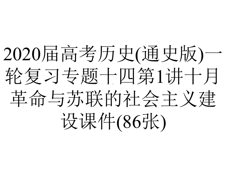 2020届高考历史(通史版)一轮复习专题十四第1讲十月革命与苏联的社会主义建设课件(86张).ppt_第1页