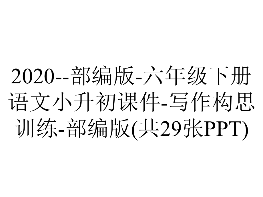 2020-部编版-六年级下册语文小升初课件-写作构思训练-部编版(共29张PPT).ppt_第1页