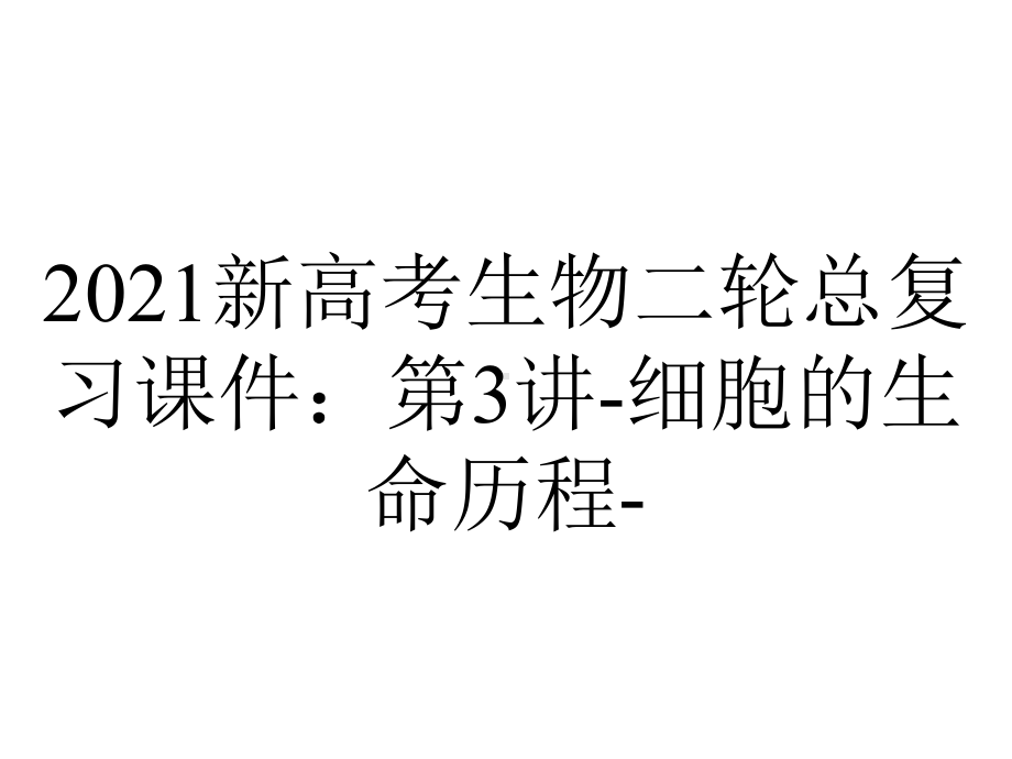 2021新高考生物二轮总复习课件：第3讲-细胞的生命历程-.ppt_第1页