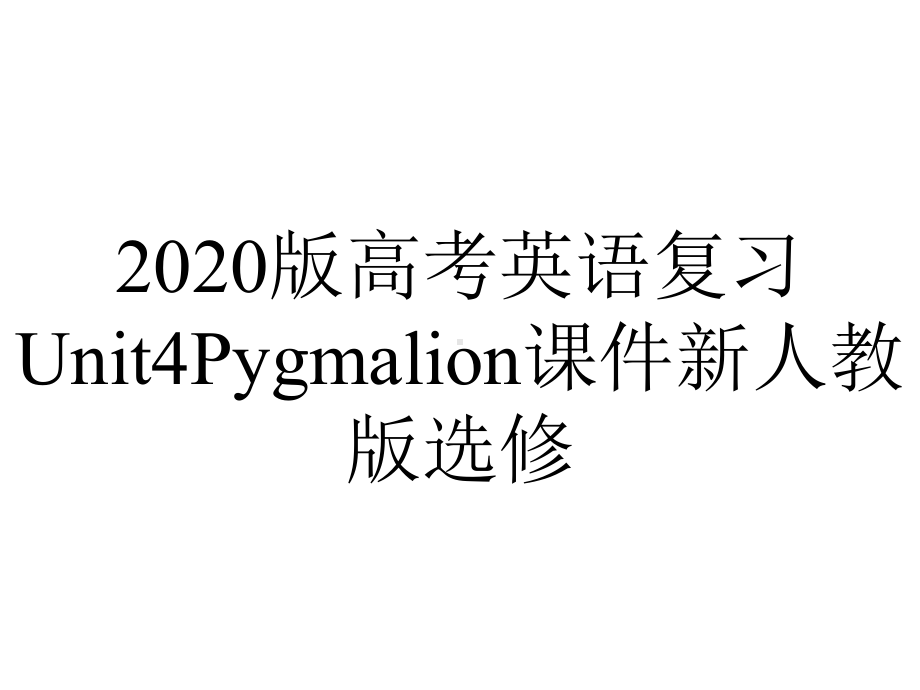 2020版高考英语复习Unit4Pygmalion课件新人教版选修.pptx_第1页