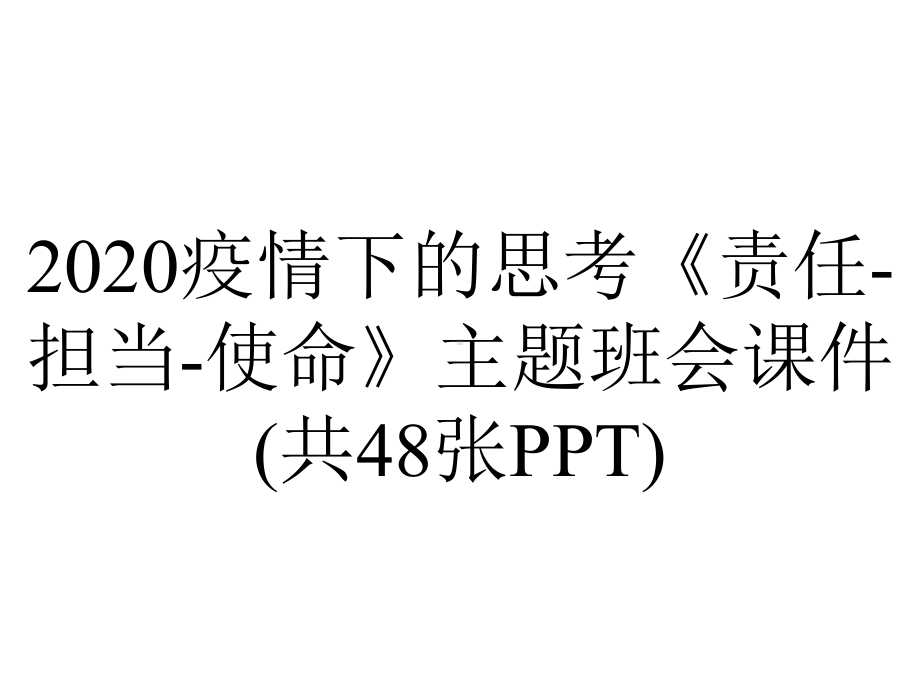 2020疫情下的思考《责任-担当-使命》主题班会课件(共48张PPT).pptx_第1页