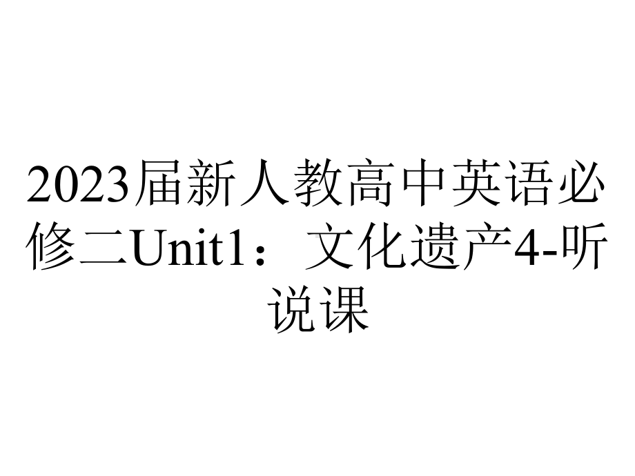 2023届新人教高中英语必修二Unit1：文化遗产4-听说课.pptx_第1页