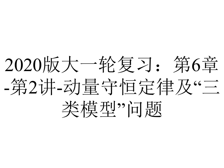 2020版大一轮复习：第6章-第2讲-动量守恒定律及“三类模型”问题.pptx_第1页