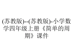 (苏教版)-(苏教版)-小学数学四年级上册《简单的周期》课件.ppt