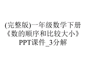 (完整版)一年级数学下册《数的顺序和比较大小》PPT课件-3分解.ppt