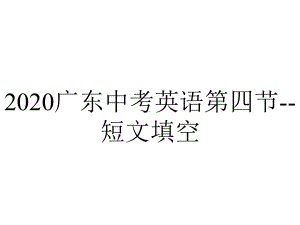 2020广东中考英语第四节-短文填空.pptx