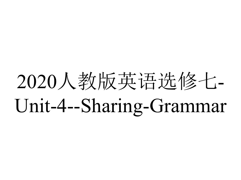 2020人教版英语选修七-Unit-4-Sharing-Grammar.pptx-(课件无音视频)_第1页