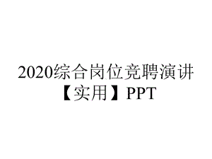 2020综合岗位竞聘演讲（实用）PPT.pptx