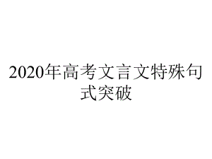 2020年高考文言文特殊句式突破.pptx