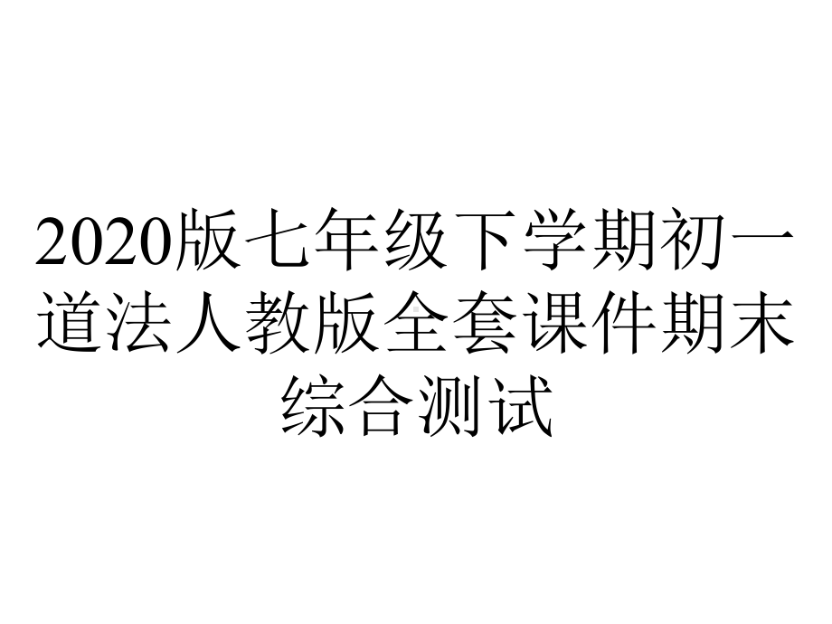 2020版七年级下学期初一道法人教版全套课件期末综合测试.ppt_第1页