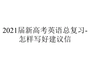 2021届新高考英语总复习-怎样写好建议信.pptx