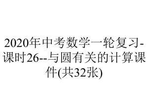 2020年中考数学一轮复习-课时26-与圆有关的计算课件(共32张).pptx